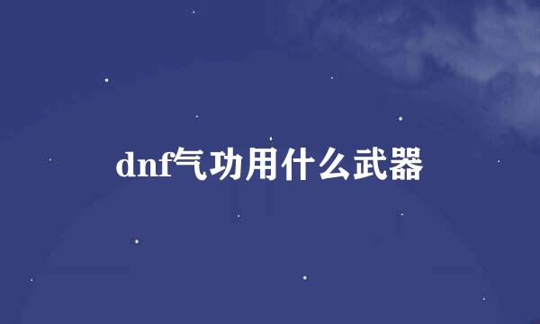 dnf气功用什么武器