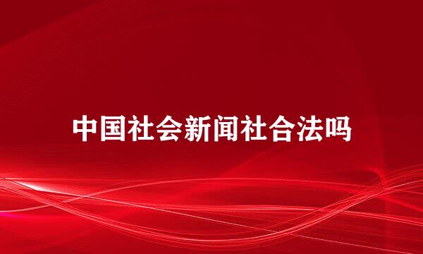 中国社会新闻社合法吗