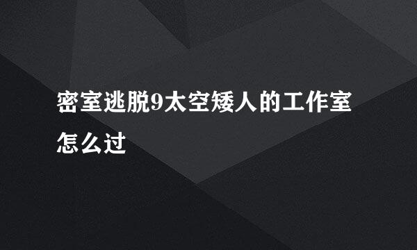 密室逃脱9太空矮人的工作室怎么过