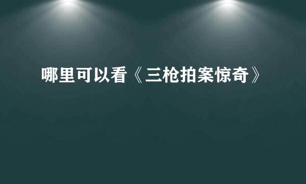 哪里可以看《三枪拍案惊奇》