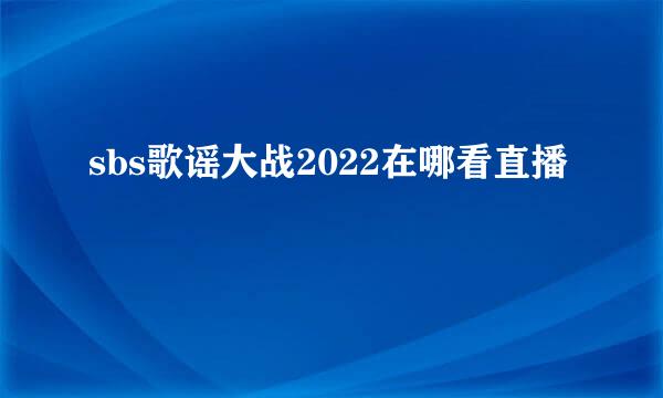 sbs歌谣大战2022在哪看直播