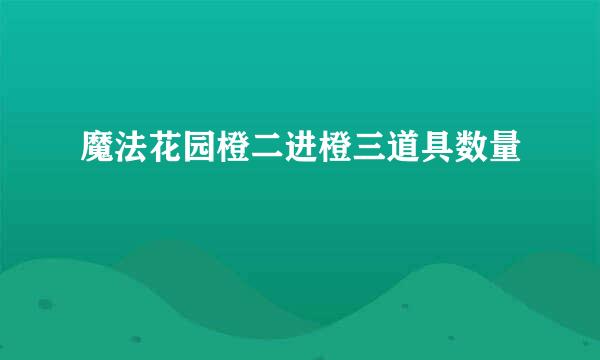 魔法花园橙二进橙三道具数量