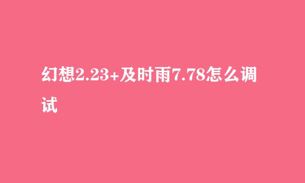 幻想2.23+及时雨7.78怎么调试