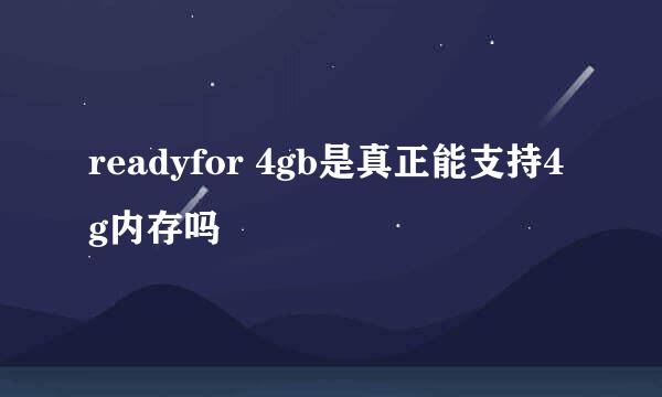 readyfor 4gb是真正能支持4g内存吗