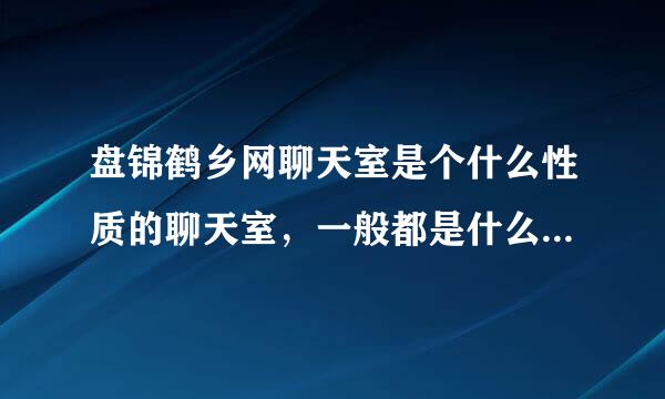 盘锦鹤乡网聊天室是个什么性质的聊天室，一般都是什么样的女孩在那里聊