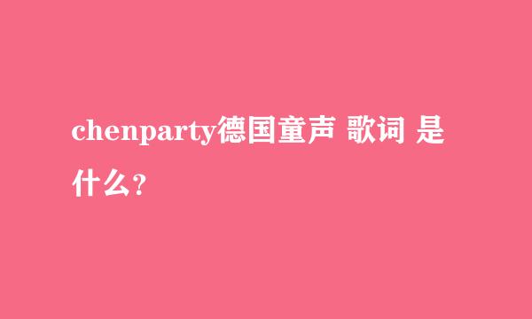 chenparty德国童声 歌词 是什么？