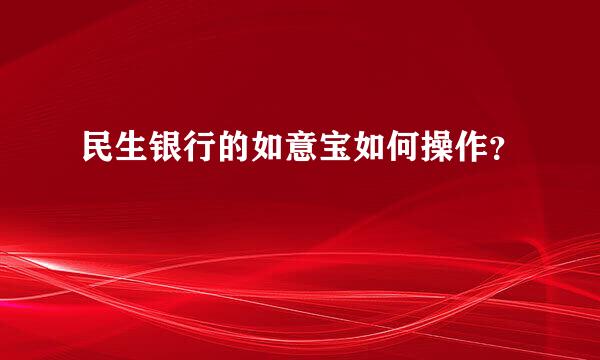 民生银行的如意宝如何操作？