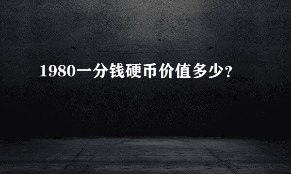 1980一分钱硬币价值多少？