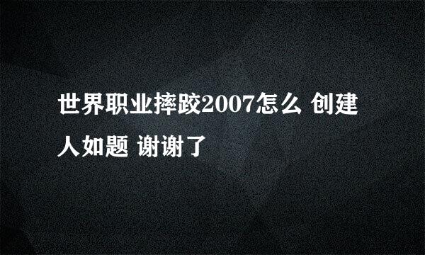 世界职业摔跤2007怎么 创建人如题 谢谢了