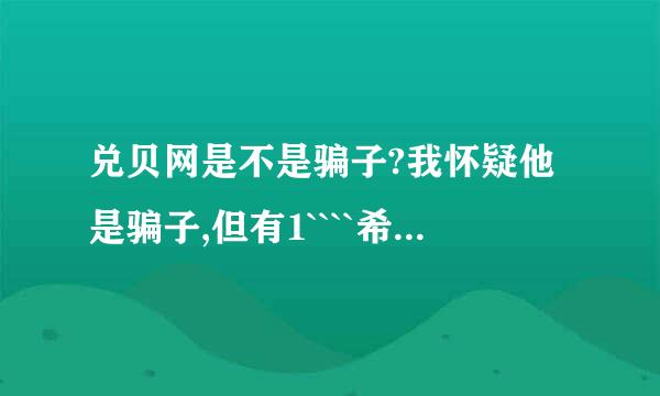 兑贝网是不是骗子?我怀疑他是骗子,但有1````希望有高人指点下~!