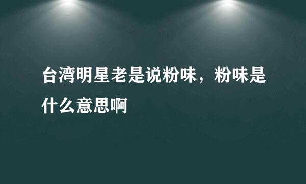 台湾明星老是说粉味，粉味是什么意思啊