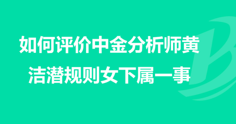 如何评价中金分析师黄洁潜规则女实习生一事?