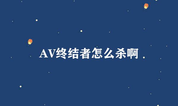 AV终结者怎么杀啊