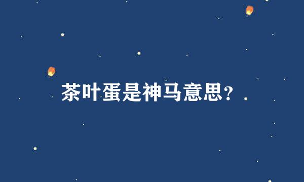 茶叶蛋是神马意思？