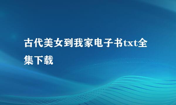 古代美女到我家电子书txt全集下载