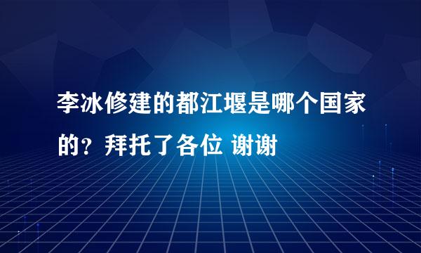 李冰修建的都江堰是哪个国家的？拜托了各位 谢谢