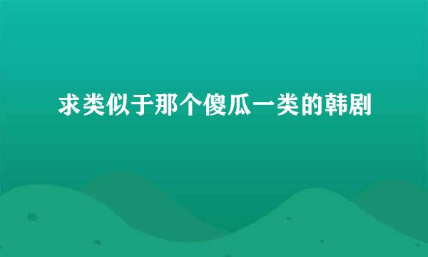 求类似于那个傻瓜一类的韩剧