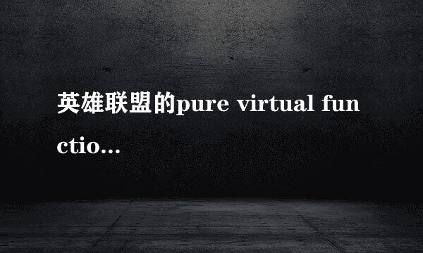 英雄联盟的pure virtual function call到底怎么解决啊！！！