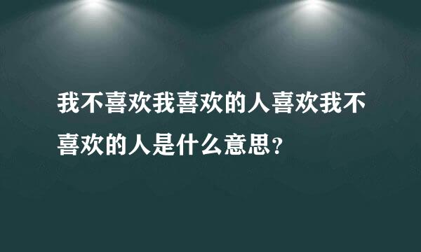 我不喜欢我喜欢的人喜欢我不喜欢的人是什么意思？