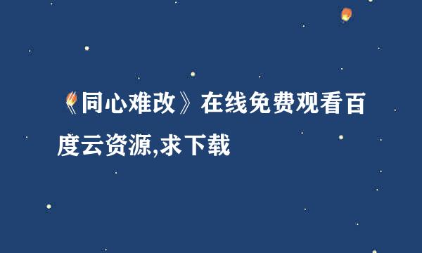 《同心难改》在线免费观看百度云资源,求下载