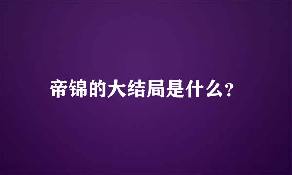 帝锦的大结局是什么？