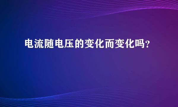 电流随电压的变化而变化吗？