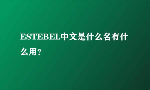 ESTEBEL中文是什么名有什么用？