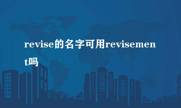 revise的名字可用revisement吗