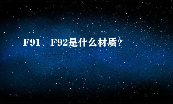 F91、F92是什么材质？