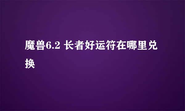 魔兽6.2 长者好运符在哪里兑换