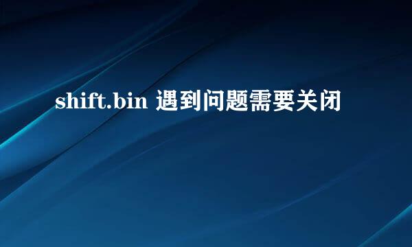 shift.bin 遇到问题需要关闭