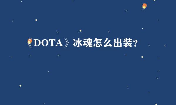 《DOTA》冰魂怎么出装？