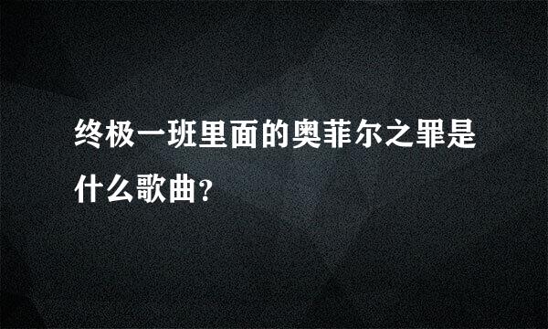 终极一班里面的奥菲尔之罪是什么歌曲？