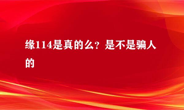 缘114是真的么？是不是骗人的