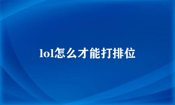 lol怎么才能打排位