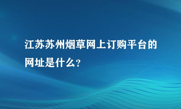 江苏苏州烟草网上订购平台的网址是什么？