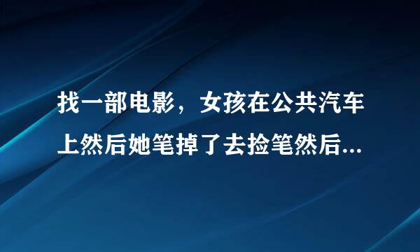 找一部电影，女孩在公共汽车上然后她笔掉了去捡笔然后车上的人都死了变成两半了