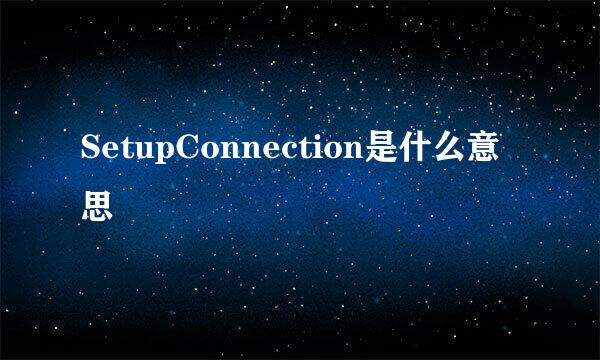 SetupConnection是什么意思