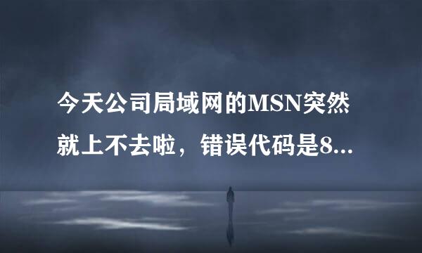 今天公司局域网的MSN突然就上不去啦，错误代码是8007274c.什么情况呀？