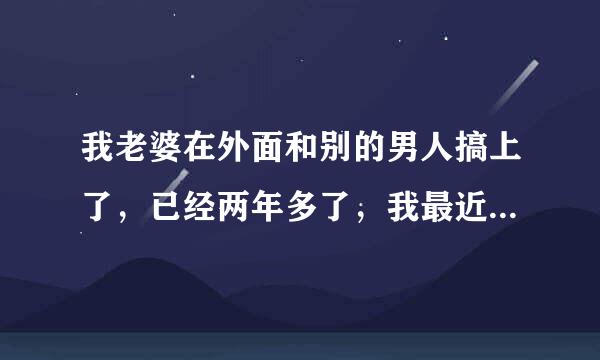 我老婆在外面和别的男人搞上了，已经两年多了，我最近才发现，该怎么...