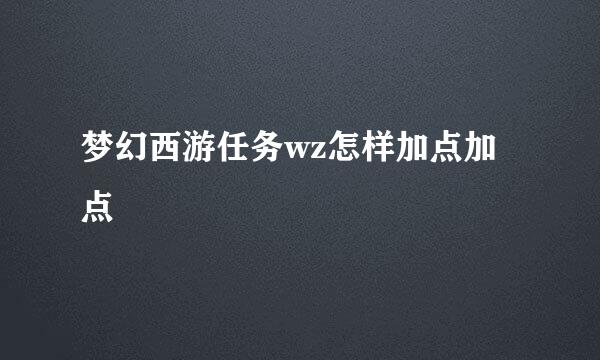 梦幻西游任务wz怎样加点加点