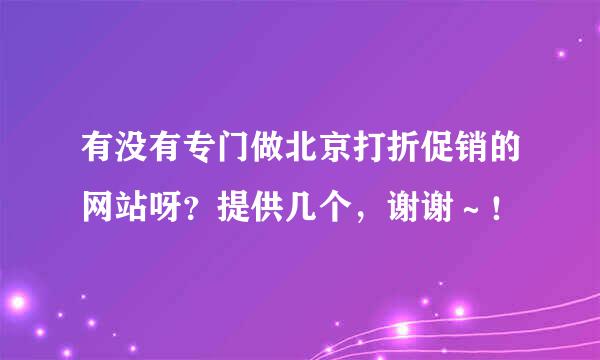 有没有专门做北京打折促销的网站呀？提供几个，谢谢～！