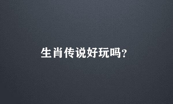 生肖传说好玩吗？