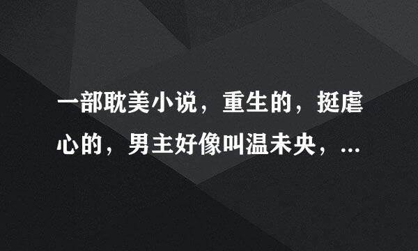 一部耽美小说，重生的，挺虐心的，男主好像叫温未央，然后有提到三宅一生，一生之水之类的，急求这部小说