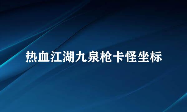 热血江湖九泉枪卡怪坐标