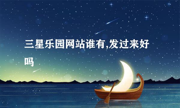 三星乐园网站谁有,发过来好吗