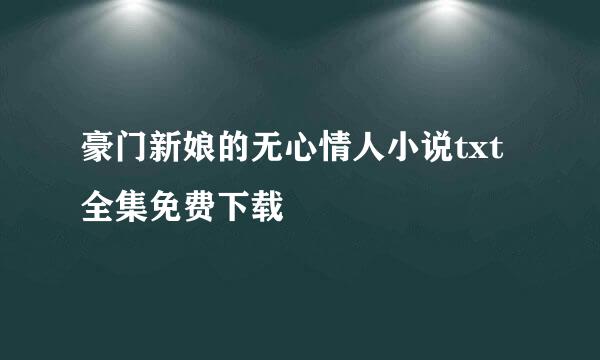 豪门新娘的无心情人小说txt全集免费下载