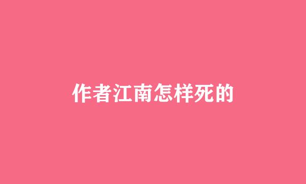 作者江南怎样死的