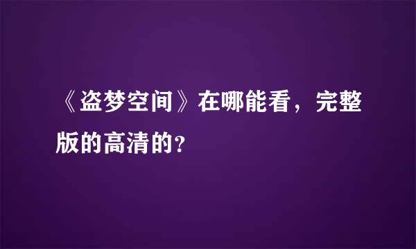 《盗梦空间》在哪能看，完整版的高清的？