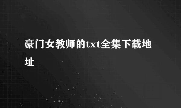 豪门女教师的txt全集下载地址